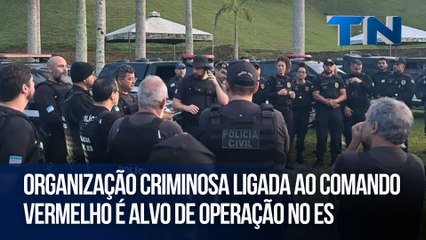 Organização criminosa ligada ao Comando Vermelho é alvo de operação no ES