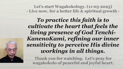 To practice this faith is to cultivate the heart that feels God Tenchi-KanenoKami. 11-05-2025