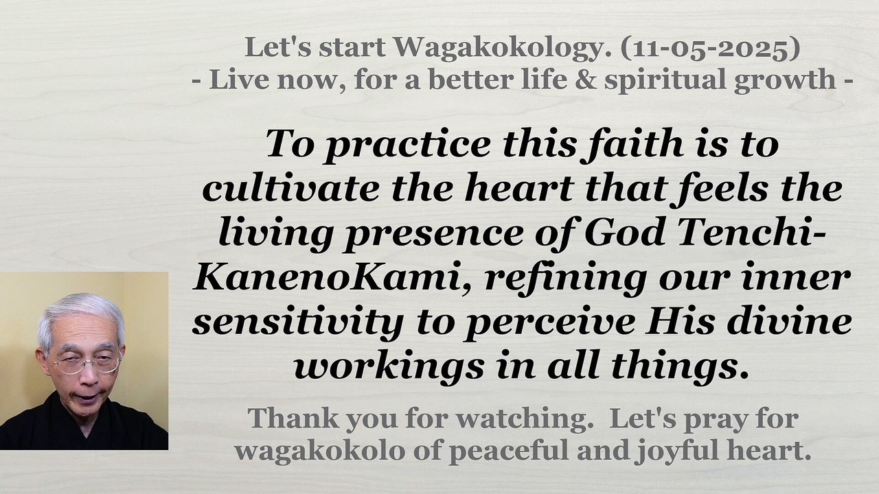 To practice this faith is to cultivate the heart that feels God Tenchi-KanenoKami. 11-05-2025