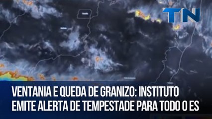 Ventania e queda de granizo: Instituto emite alerta de tempestade para todo o ES