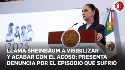 Llama la Presidenta a visibilizar y acabar con el acoso; presenta denuncia por el episodio que sufrió