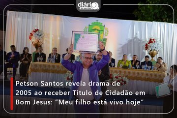 Petson Santos revela drama de 2005 ao receber Título de Cidadão em Bom Jesus:”Meu filho está vivo hoje”