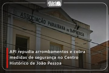 API repudia arrombamentos e cobra medidas de segurança no Centro Histórico de João Pessoa