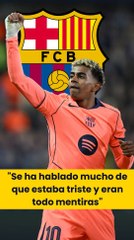 Lamine: "Se ha hablado mucho de que estaba triste y eran todo mentiras”