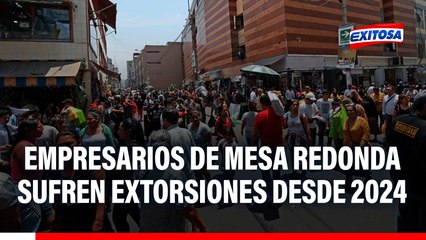 Empresarios de Mesa Redonda SUFREN EXTORSIÓN: "Desde el año pasado", revela representante