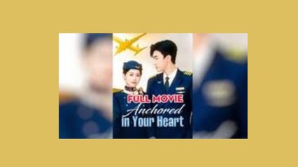ANCHORED IN YOUR HEART - FULL MOVIES ENGLISH SUB