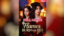 Flames Burn the Lies Chinese Drama - English Sub Full
