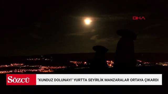 Kunduz Dolunayı yurtta seyirlik manzaralar ortaya çıkardı
