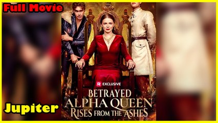Betrayed Alpha Queen Rises From The Ashes - Full Movie