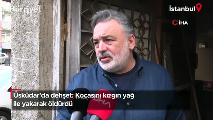 Üsküdar'da dehşet: Kocasını kızgın yağ ile yakarak öldürdü