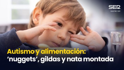 Autismo y alimentación: 'nuggets', gildas y nata montada (Gastro SER)