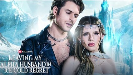 Leaving My Alpha Husband in Ice Cold Regret Full Movie