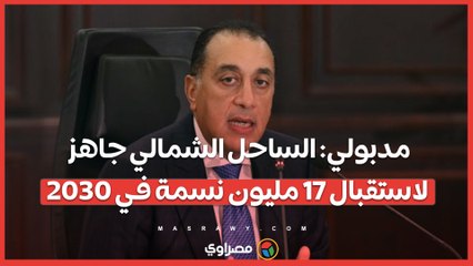 مدبولي: الساحل الشمالي جاهز لاستقبال 17 مليون نسمة في 2030