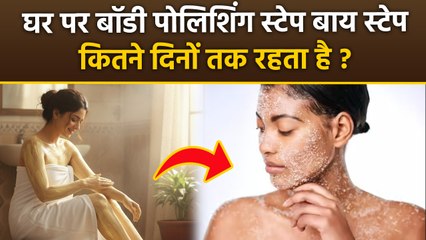 Body Polishing Step By Step: बॉडी पोलिशिंग कैसे करते है,कितने दिन तक रहता है | Boldsky