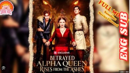 Betrayed Alpha Queen Rises form the Ashes - Full Movies English Sub