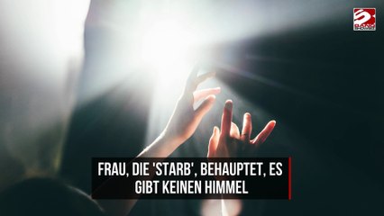 Frau, die 'starb', behauptet, es gibt keinen Himmel