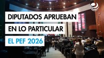 Diputados aprueban en lo particular el PEF 2026 por un gasto de 10.1 billones de pesos