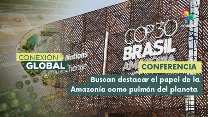 Conexión Global 06 -11 Celebran Cumbre Climática de la ONU COP30