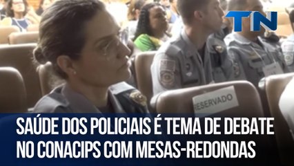 Saúde dos policiais é tema de debate no CONACIPS com mesas-redondas