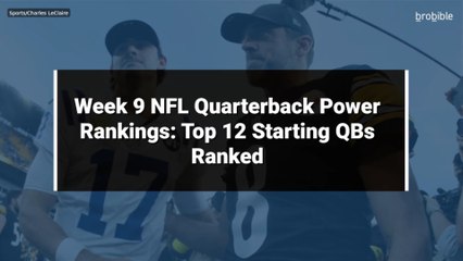 Week 9 NFL Quarterback Power Rankings: Top 12 Starting QBs Ranked