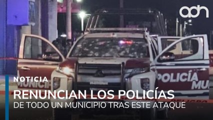 Despues de este ataque, todos los policías de este municipio renunciaron