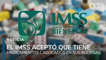 El IMSS Bienestar aceptó que tiene medicamentos caducados en sus bodegas