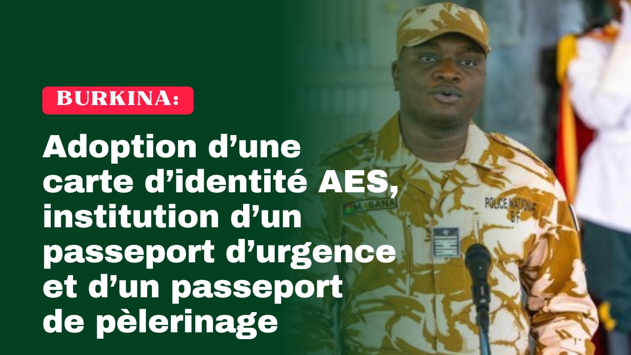 Burkina : Adoption d’une carte d’identité AES, institution d’un passeport d’urgence et d’un passeport de pèlerinage