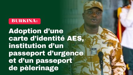 Burkina : Adoption d’une carte d’identité AES, institution d’un passeport d’urgence et d’un passeport de pèlerinage