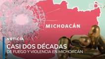Michoacán: 19 años bajo fuego y violencia, nunca volvió a ser el mismo