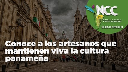 Conoce a los artesanos que mantienen viva la cultura panameña