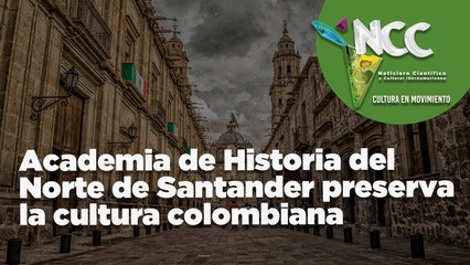 Academia de Historia del Norte de Santander preserva la cultura colombiana