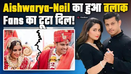 Neil Bhatt और Aishwarya Sharma ने 4 साल बाद लिया तलाक!,  सामने आई तलाक की असली वजह