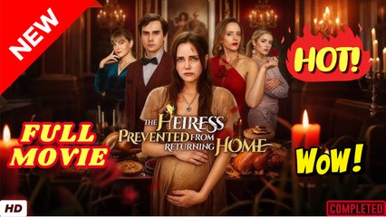 🔥💥 The Heiress Prevented From Returning Home - Full Episodes