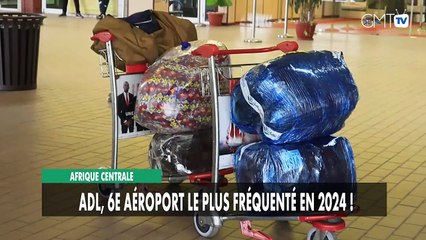 [#Reportage] Afrique centrale : ADL, 6e aéroport le plus fréquenté en 2024