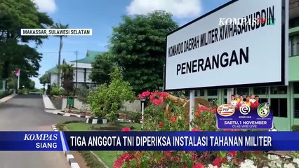 Prajurit Meninggal di Gowa, 3 Anggota TNI Diperiksa Instalasi Tahanan Militer | KOMPAS SIANG