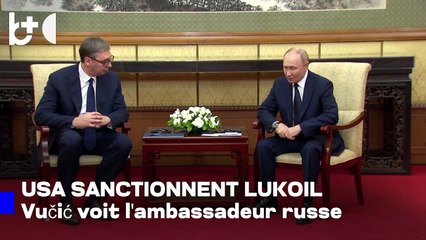 Les USA sanctionnent les pétroliers russes — Vučić consulte l'ambassadeur russe à Belgrade