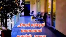Dacă aștepți momentul