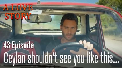 Ceylan shouldn't see you like this...-A Love Story Episode 43