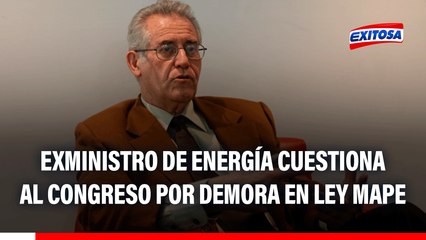 Exministro de Energía y Minas cuestiona al Congreso por demora en aprobación de la Ley Mape: "No ha hecho nada"