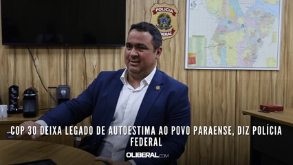 COP 30 deixa legado de autoestima ao povo paraense, diz Polícia Federal