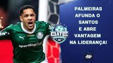 LÍDER PALMEIRAS VENCE O "FREGUÊS" SANTOS E ABRE VANTAGEM SOBRE O FLAMENGO! | BATE-PRONTO