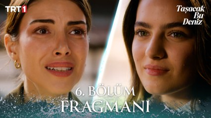 Taşacak Bu Deniz 6. Bölüm Fragmanı
