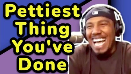 Pettiest Thing You've Done