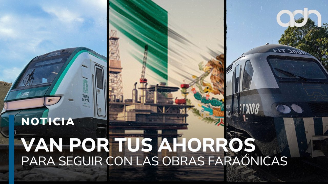 La 4T va por tus ahorros, para seguir con las obras faraónicas heredadas por el expresidente