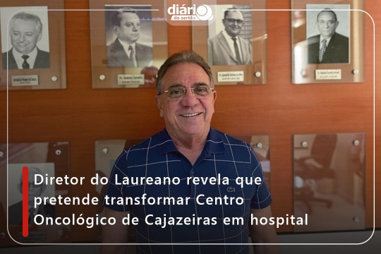 Diretor do Laureano revela que pretende transformar Centro Oncológico de Cajazeiras em hospital