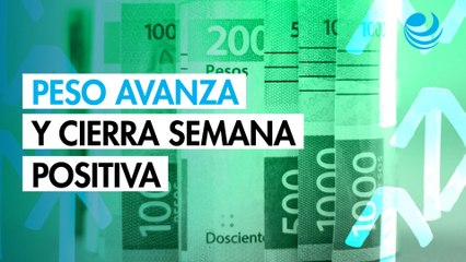 Peso avanza por debilidad del dólar y cierra una semana positiva