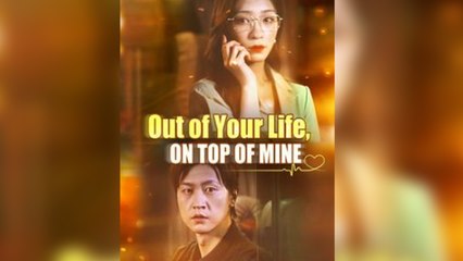 Out of Your Life, On Top of Mine Full Episode