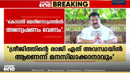 'കോടതി മേൽനോട്ടത്തിൽ അന്വേഷണം വേണം, രാജി ഏതവസ്ഥയിലാണെന്ന് ശ്രീജിത്ത് വ്യക്തമാക്കുന്നു'