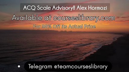 (courseslibrary.com)ACQ Scale Advisory!! Alex Hormozi