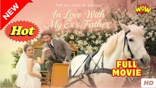 In Love with My Ex’s Father [NEW] - FULL MOVIE 2025